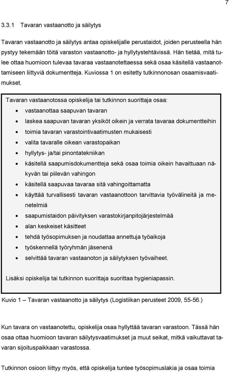 Tavaran vastaanotossa opiskelija tai tutkinnon suorittaja osaa: vastaanottaa saapuvan tavaran laskea saapuvan tavaran yksiköt oikein ja verrata tavaraa dokumentteihin toimia tavaran