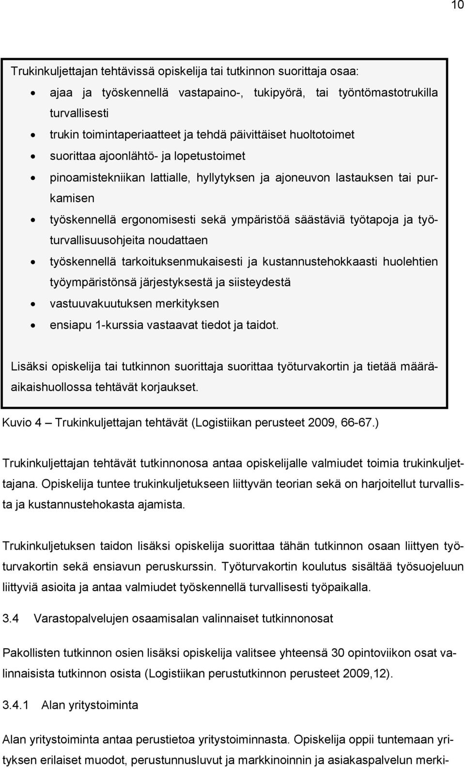 työtapoja ja työturvallisuusohjeita noudattaen työskennellä tarkoituksenmukaisesti ja kustannustehokkaasti huolehtien työympäristönsä järjestyksestä ja siisteydestä vastuuvakuutuksen merkityksen