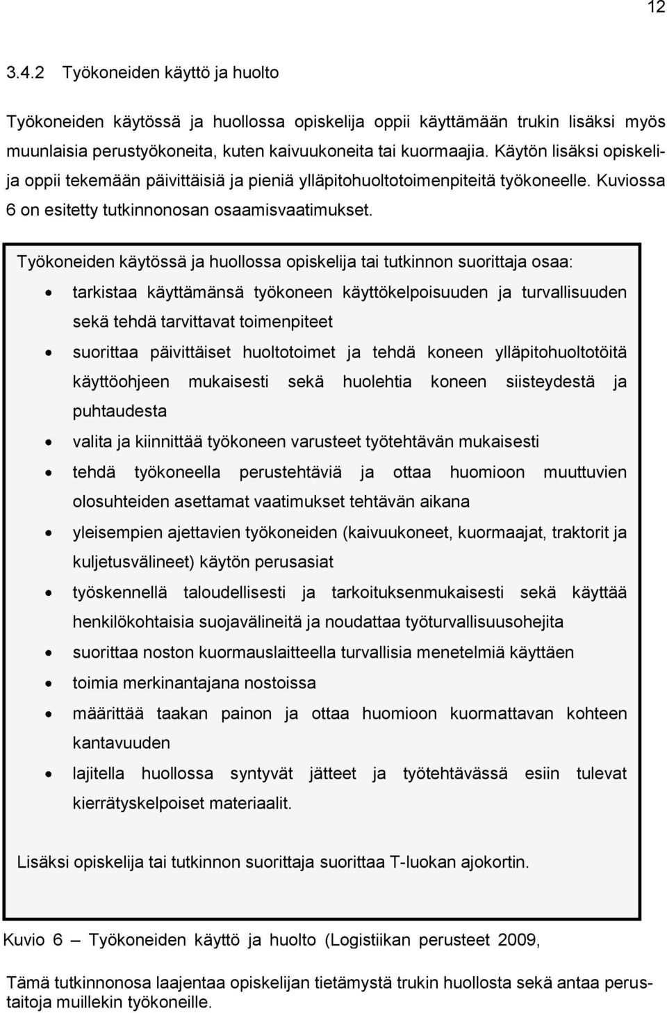 Työkoneiden käytössä ja huollossa opiskelija tai tutkinnon suorittaja osaa: tarkistaa käyttämänsä työkoneen käyttökelpoisuuden ja turvallisuuden sekä tehdä tarvittavat toimenpiteet suorittaa