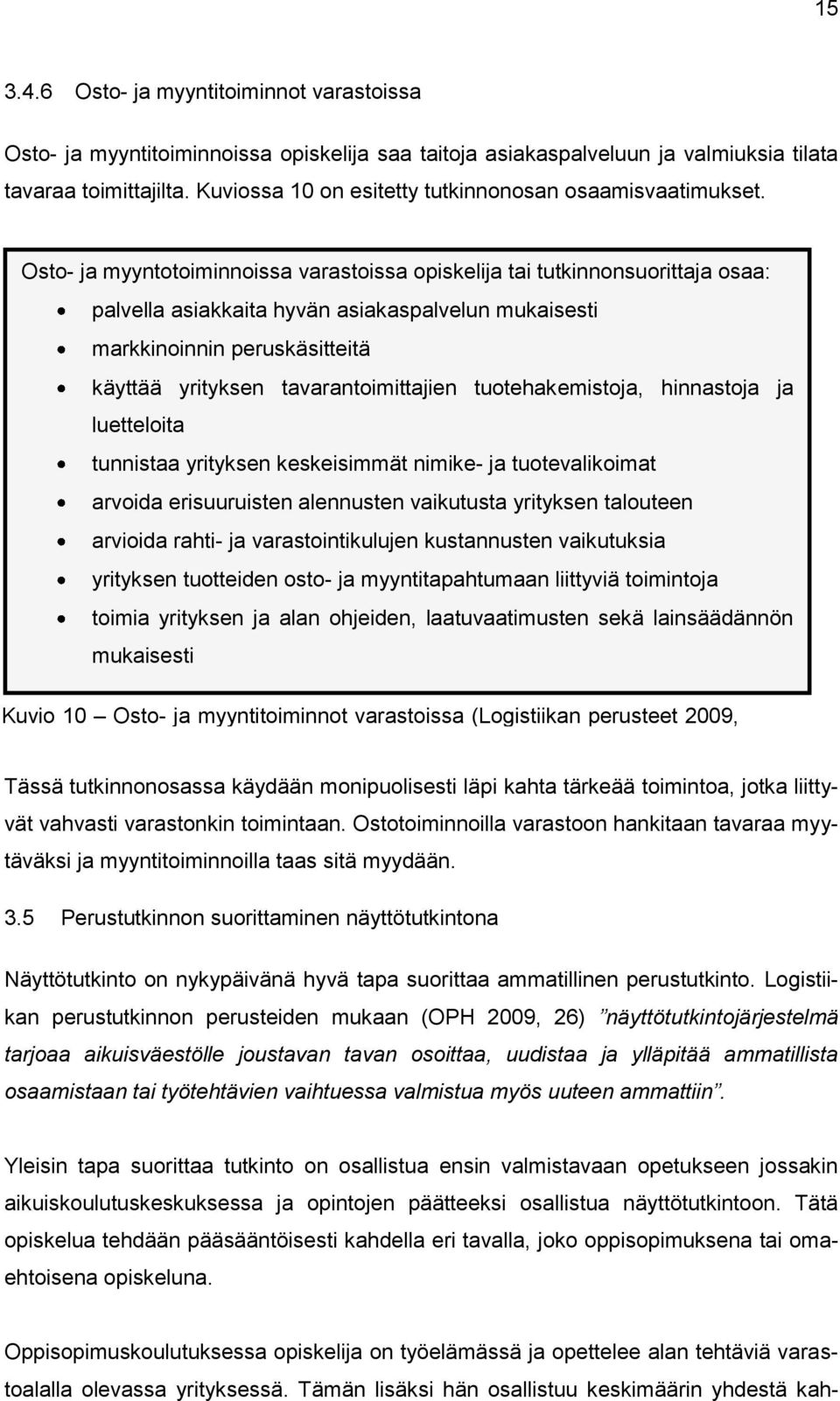 Osto- ja myyntotoiminnoissa varastoissa opiskelija tai tutkinnonsuorittaja osaa: palvella asiakkaita hyvän asiakaspalvelun mukaisesti markkinoinnin peruskäsitteitä käyttää yrityksen