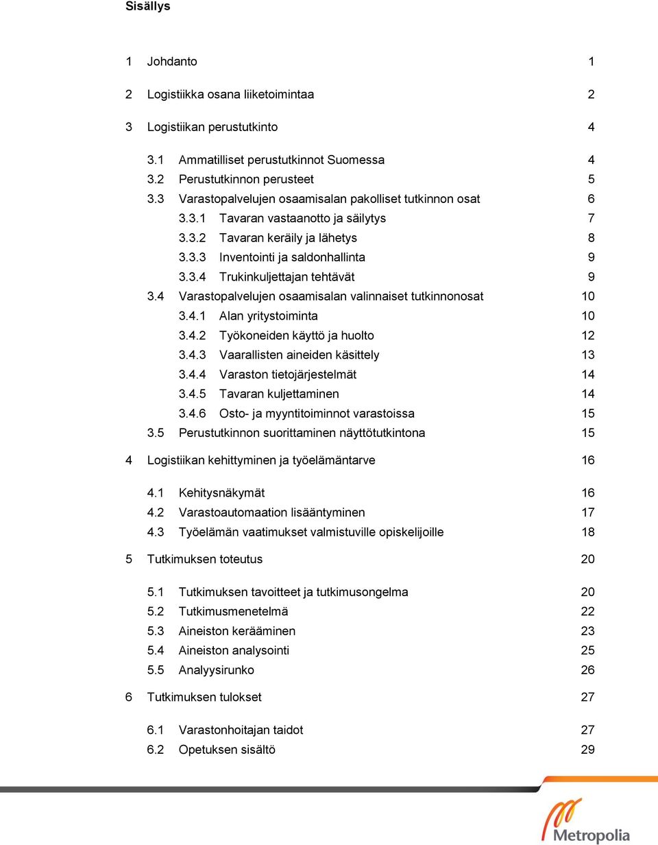 4 Varastopalvelujen osaamisalan valinnaiset tutkinnonosat 10 3.4.1 Alan yritystoiminta 10 3.4.2 Työkoneiden käyttö ja huolto 12 3.4.3 Vaarallisten aineiden käsittely 13 3.4.4 Varaston tietojärjestelmät 14 3.