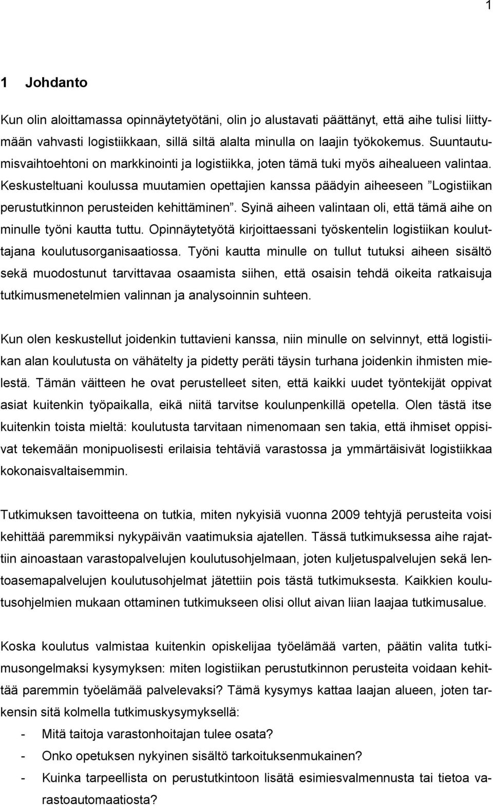 Keskusteltuani koulussa muutamien opettajien kanssa päädyin aiheeseen Logistiikan perustutkinnon perusteiden kehittäminen. Syinä aiheen valintaan oli, että tämä aihe on minulle työni kautta tuttu.