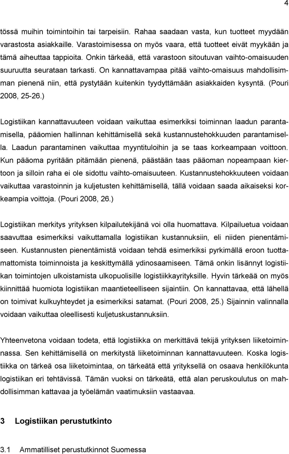 On kannattavampaa pitää vaihto-omaisuus mahdollisimman pienenä niin, että pystytään kuitenkin tyydyttämään asiakkaiden kysyntä. (Pouri 2008, 25-26.