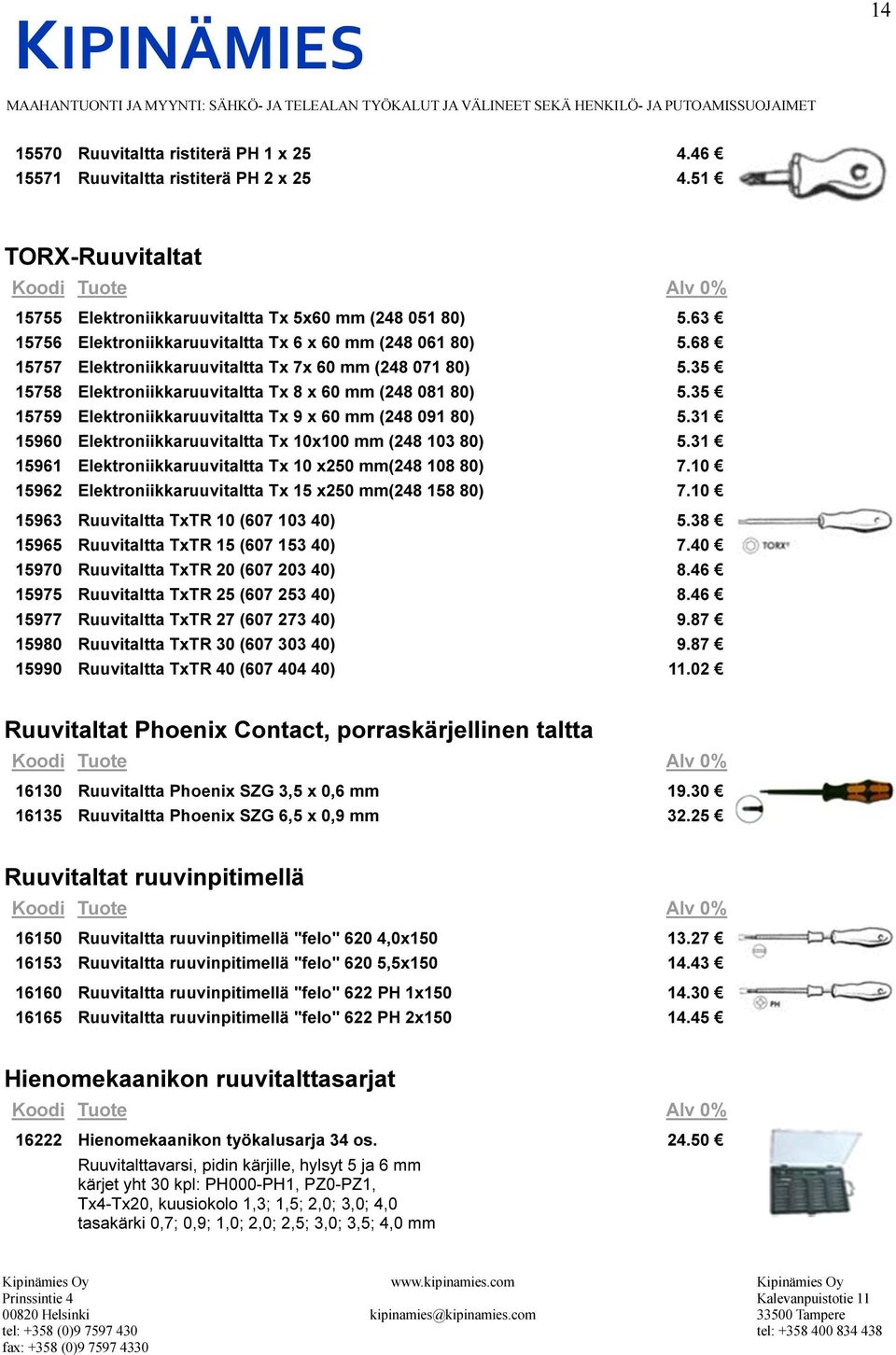 35 15759 Elektroniikkaruuvitaltta Tx 9 x 60 mm (248 091 80) 5.31 15960 Elektroniikkaruuvitaltta Tx 10x100 mm (248 103 80) 5.31 15961 Elektroniikkaruuvitaltta Tx 10 x250 mm(248 108 80) 7.