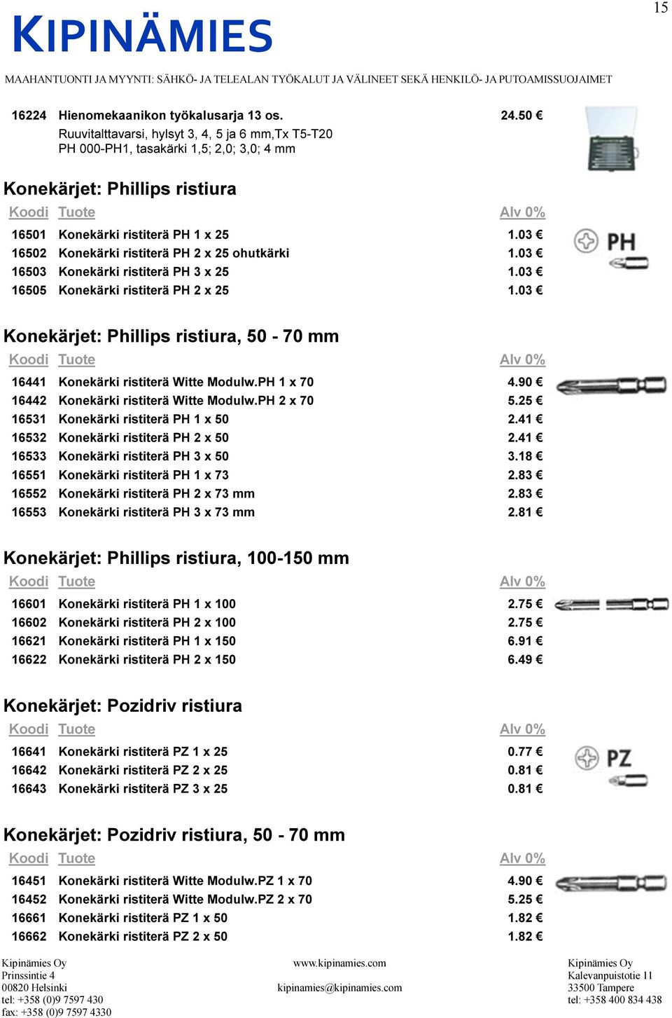 03 16502 Konekärki ristiterä PH 2 x 25 ohutkärki 1.03 16503 Konekärki ristiterä PH 3 x 25 1.03 16505 Konekärki ristiterä PH 2 x 25 1.