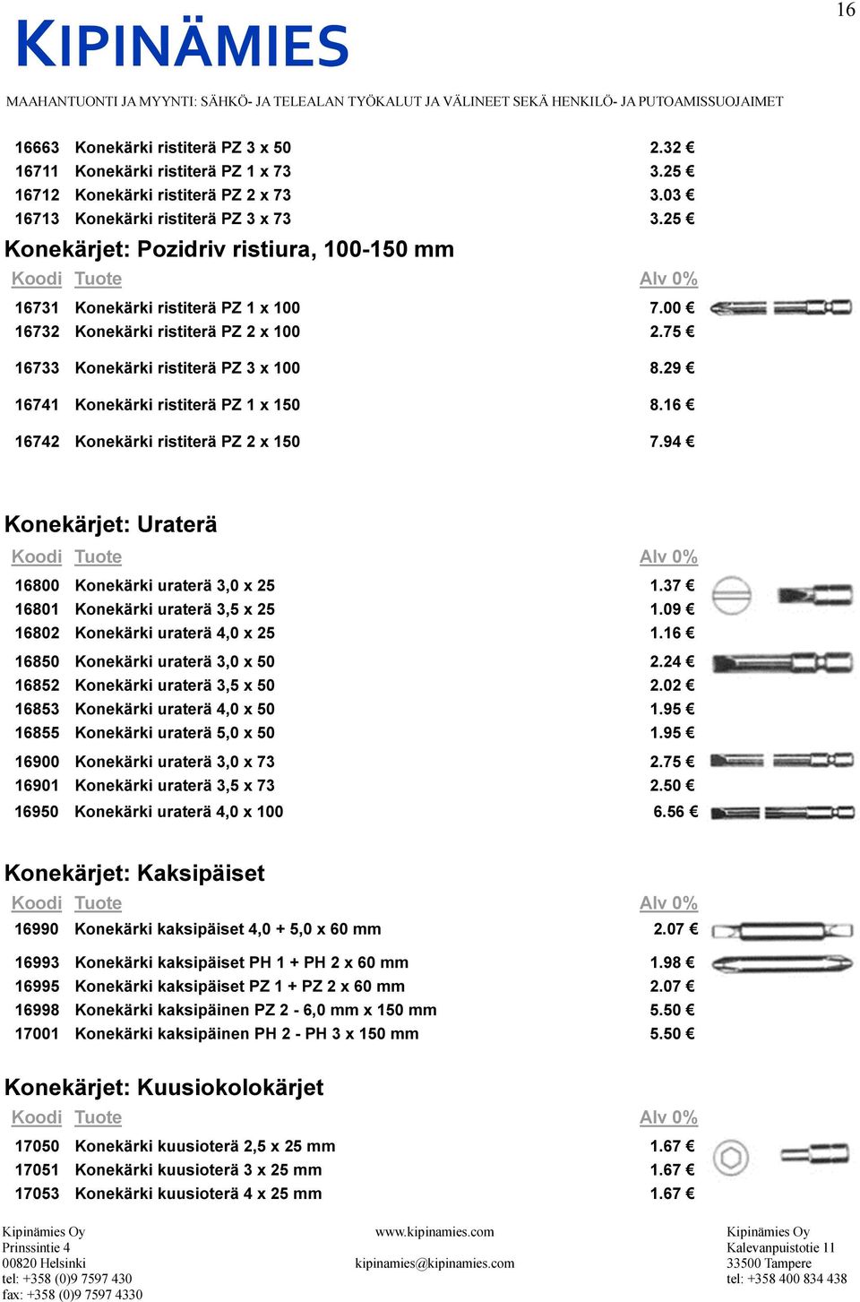 29 16741 Konekärki ristiterä PZ 1 x 150 8.16 16742 Konekärki ristiterä PZ 2 x 150 7.94 Konekärjet: Uraterä 16800 Konekärki uraterä 3,0 x 25 1.37 16801 Konekärki uraterä 3,5 x 25 1.