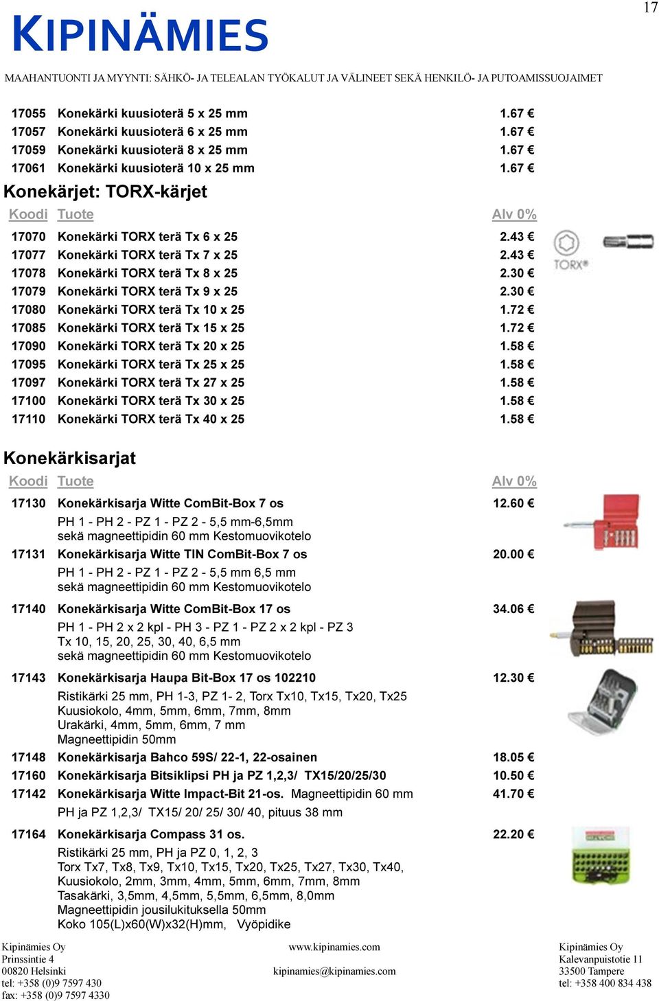 30 17080 Konekärki TORX terä Tx 10 x 25 1.72 17085 Konekärki TORX terä Tx 15 x 25 1.72 17090 Konekärki TORX terä Tx 20 x 25 1.58 17095 Konekärki TORX terä Tx 25 x 25 1.