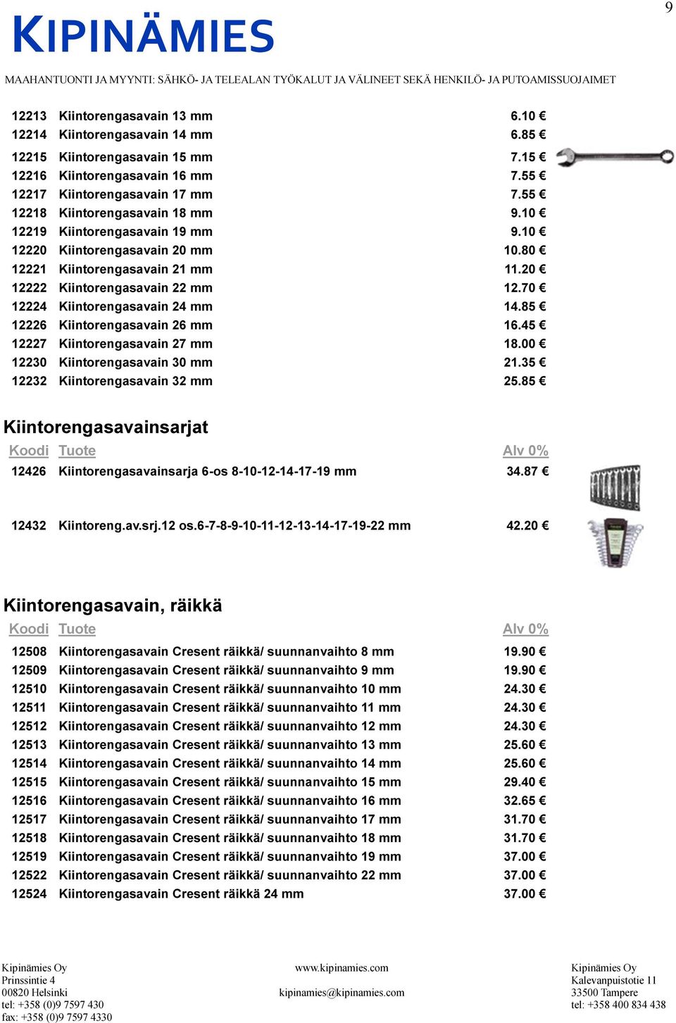 70 12224 Kiintorengasavain 24 mm 14.85 12226 Kiintorengasavain 26 mm 16.45 12227 Kiintorengasavain 27 mm 18.00 12230 Kiintorengasavain 30 mm 21.35 12232 Kiintorengasavain 32 mm 25.