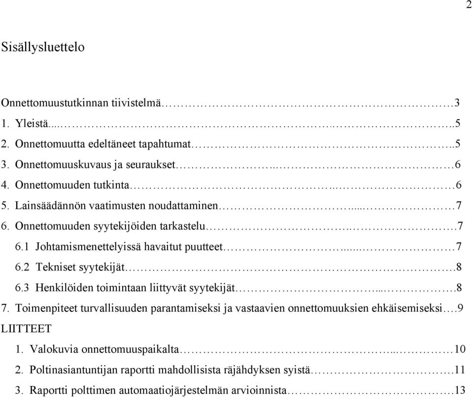 8 6.3 Henkilöiden toimintaan liittyvät syytekijät....8 7. Toimenpiteet turvallisuuden parantamiseksi ja vastaavien onnettomuuksien ehkäisemiseksi.9 LIITTEET 1.