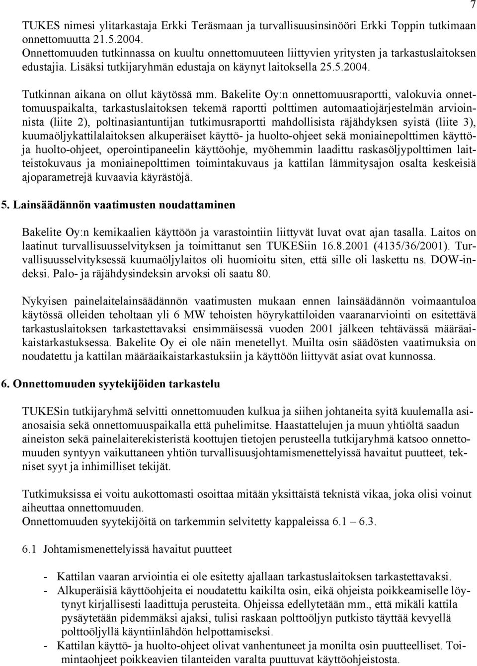 , että mikäli kattila pysäytetään pidemmäksi ajaksi, tulisi raskaan polttoöljyn putkisto täyttää kevyellä polttoöljyllä käyntiinlähdön helpottamiseksi.