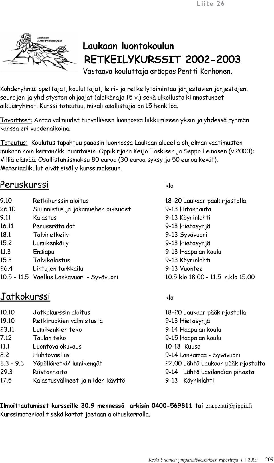 Kurssi toteutuu, mikäli osallistujia on 15 henkilöä. Tavoitteet: Antaa valmiudet turvalliseen luonnossa liikkumiseen yksin ja yhdessä ryhmän kanssa eri vuodenaikoina.