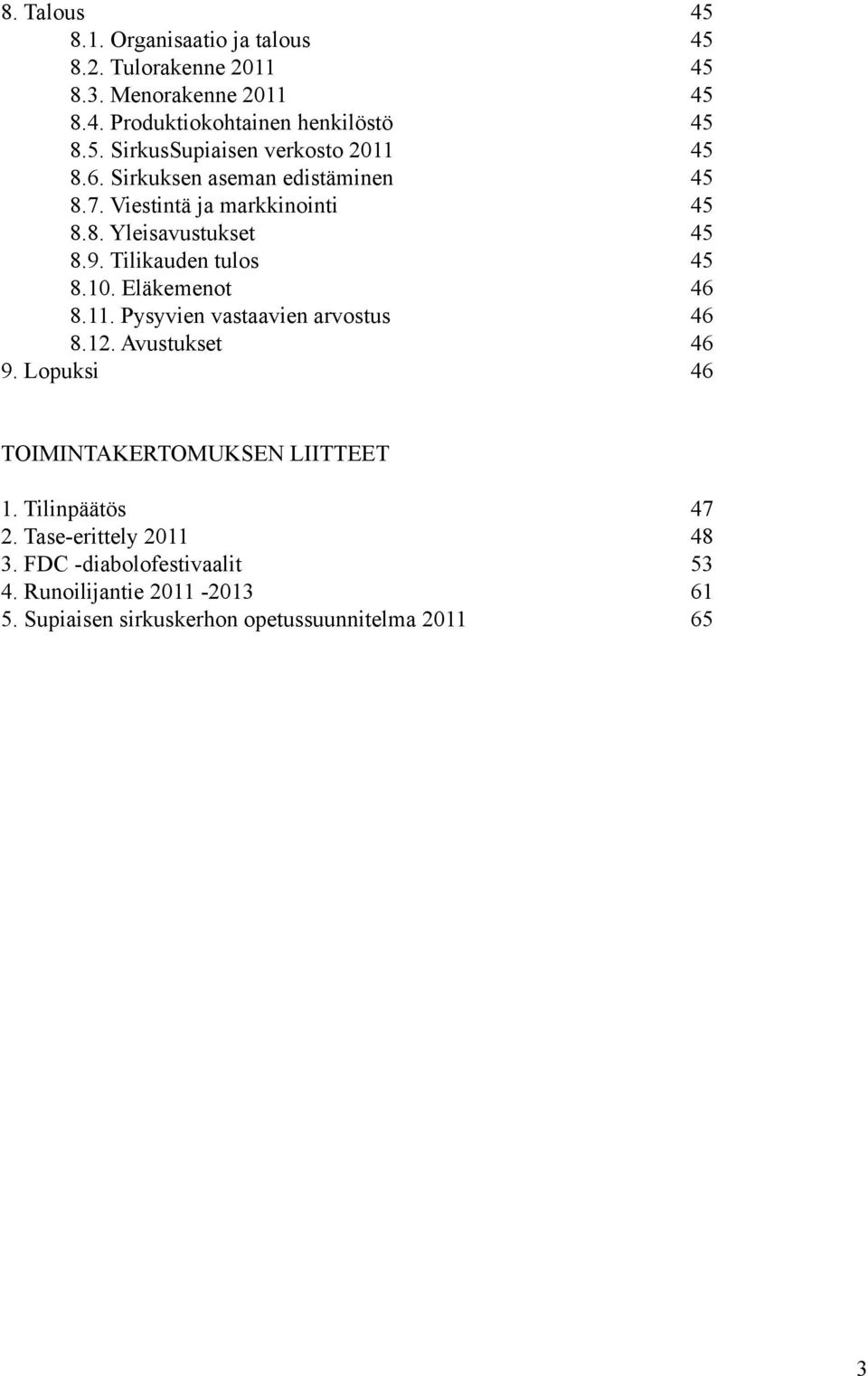 11. Pysyvien vastaavien arvostus 46 8.12. Avustukset 46 9. Lopuksi 46 TOIMINTAKERTOMUKSEN LIITTEET 1. Tilinpäätös 47 2.