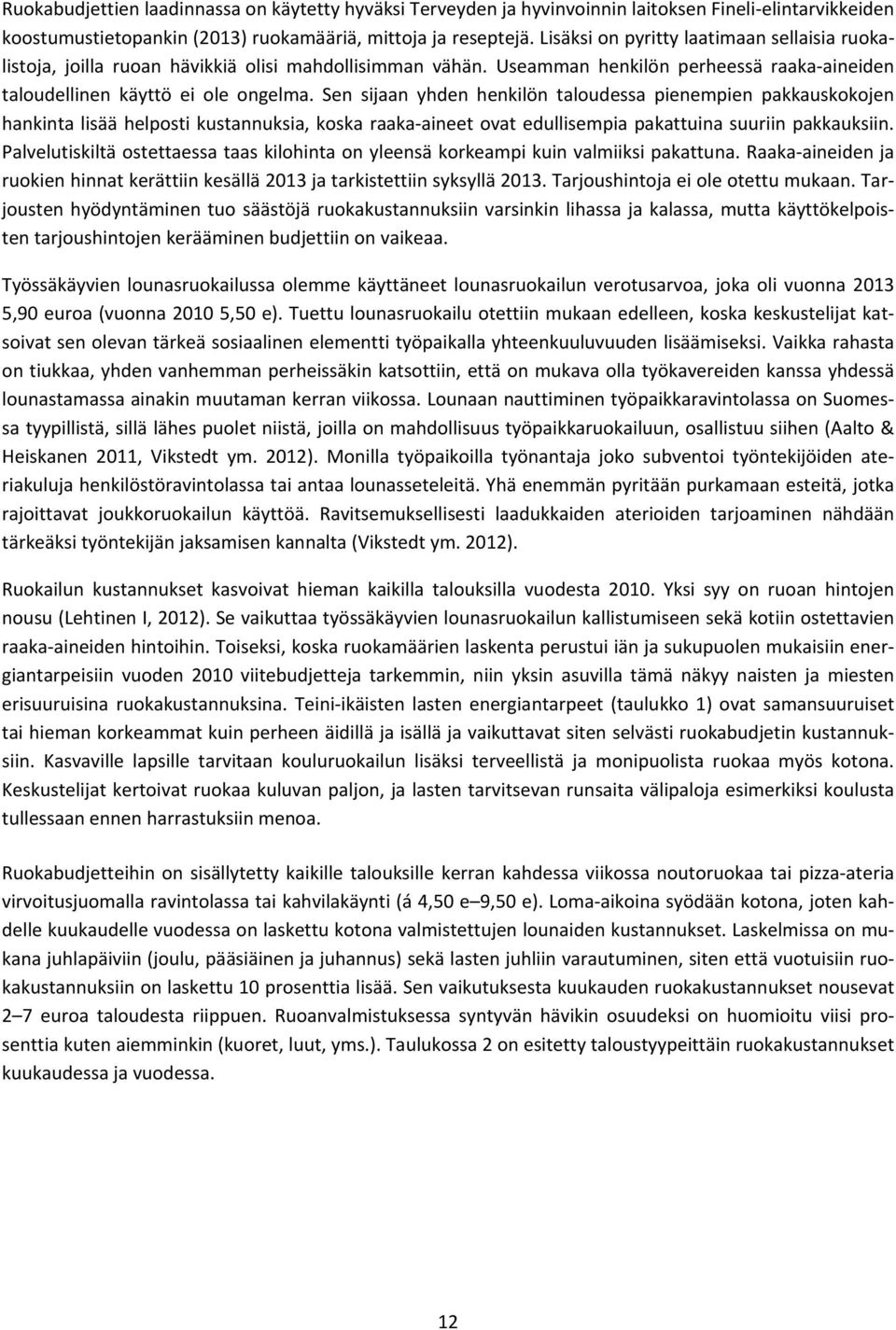 Sen sijaan yhden henkilön taloudessa pienempien pakkauskokojen hankinta lisää helposti kustannuksia, koska raaka aineet ovat edullisempia pakattuina suuriin pakkauksiin.