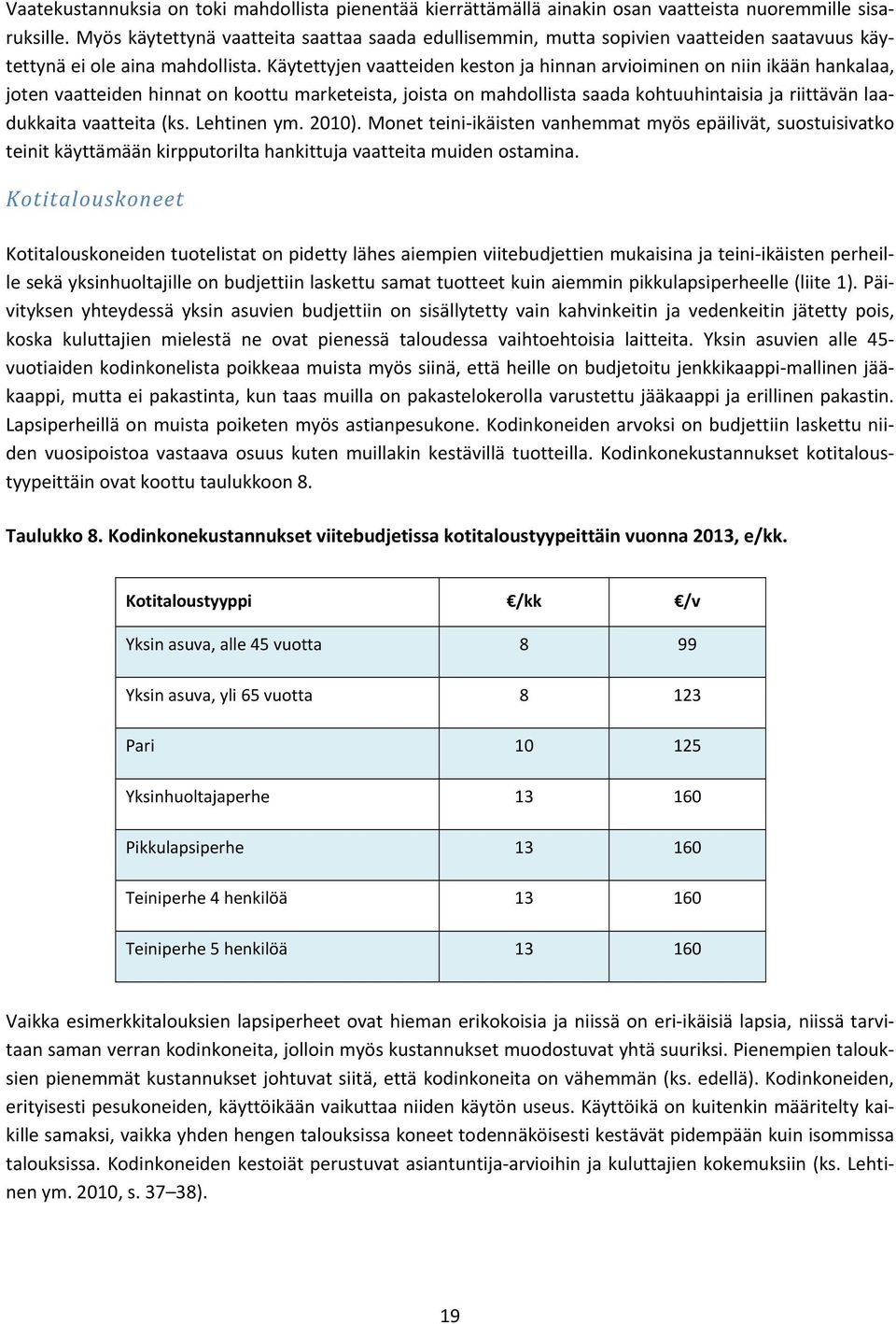 Käytettyjen vaatteiden keston ja hinnan arvioiminen on niin ikään hankalaa, joten vaatteiden hinnat on koottu marketeista, joista on mahdollista saada kohtuuhintaisia ja riittävän laadukkaita