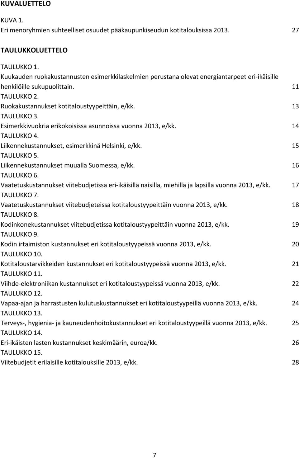 Esimerkkivuokria erikokoisissa asunnoissa vuonna 2013, e/kk. 14 TAULUKKO 4. Liikennekustannukset, esimerkkinä Helsinki, e/kk. 15 TAULUKKO 5. Liikennekustannukset muualla Suomessa, e/kk. 16 TAULUKKO 6.