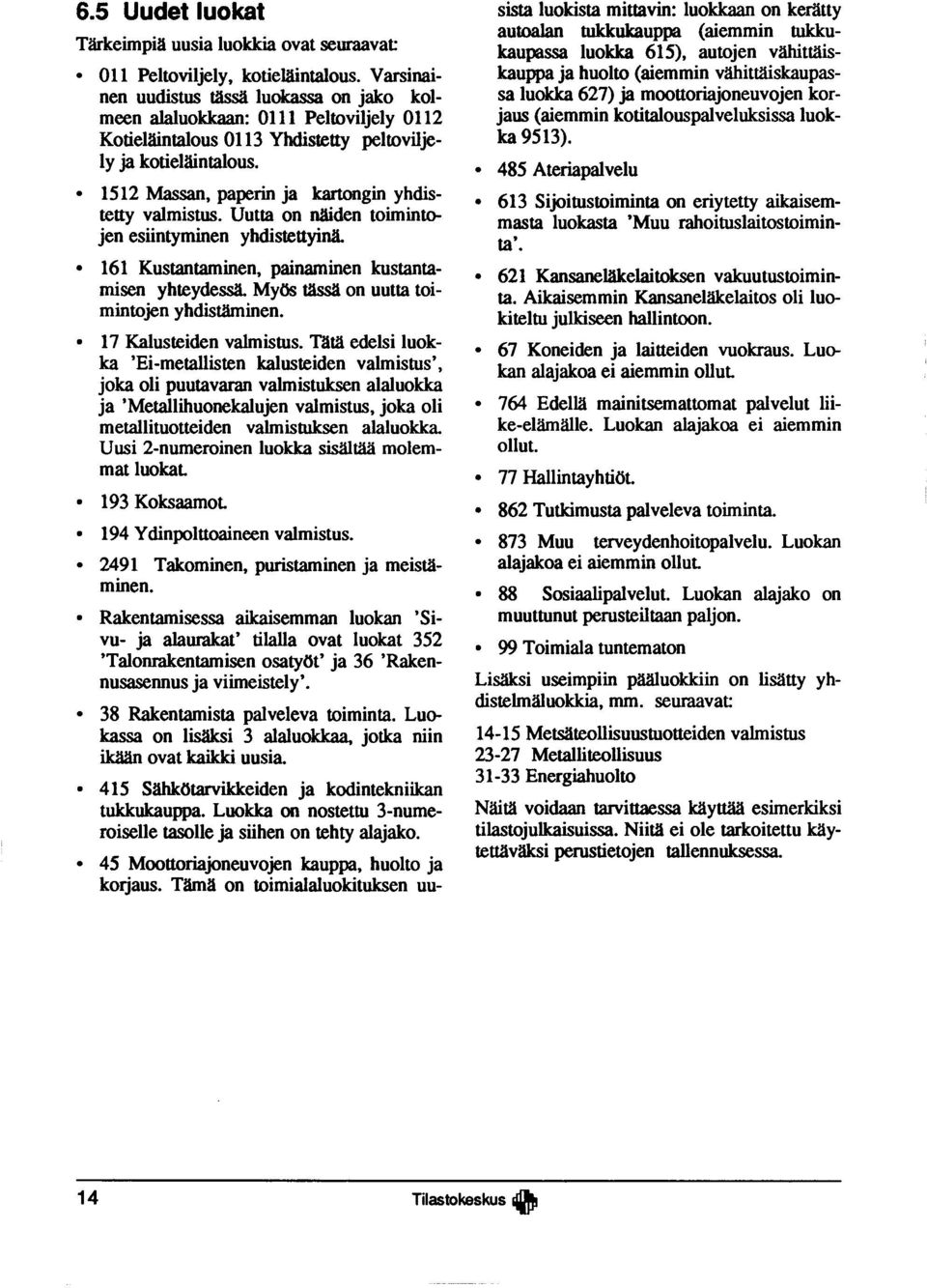 1512 M assan, paperin ja kartongin yhdistetty valm istus. U utta on näiden toim intoje n esiintym inen yhdistettyinä. 161 Kustantam inen, painam inen kustantam isen yhteydessä.