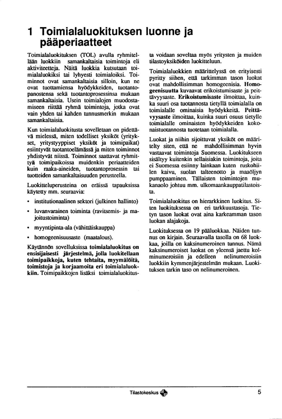 T o i m in n o t o v a t s am an kaltaisia s illo in, ku n ne o v a t tuottam ien sa h y ö d y kk e id e n, tu o tan to - panostensa sekä tuotantoprosessinsa m ukaan sam ankaltaisia.