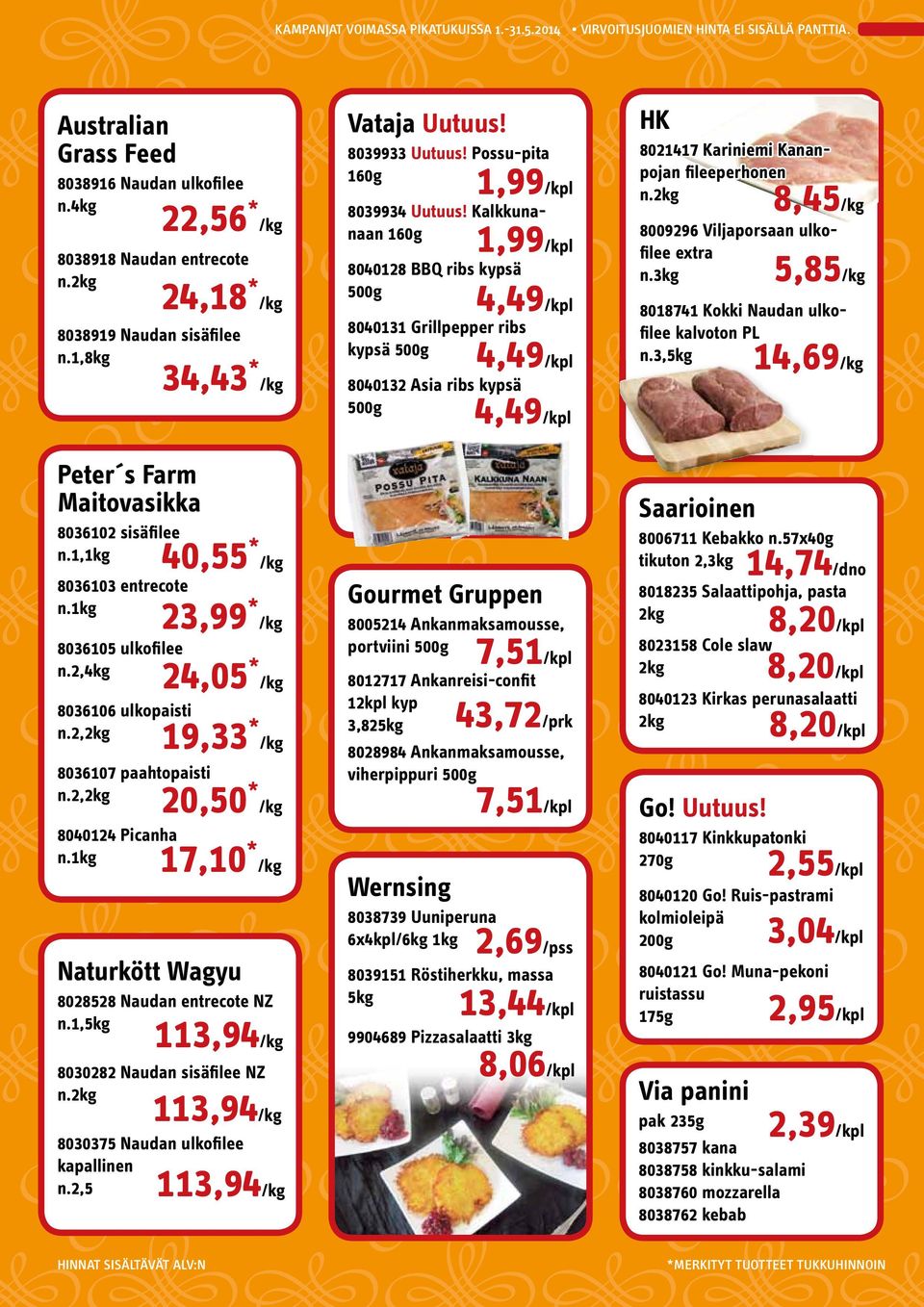 1, 22,56 * /kg 24,18 * /kg 34,43 * /kg 40,55 * /kg 23,99 * /kg 24,05 * /kg 19,33 * /kg 20,50 * /kg 17,10 * /kg 113,94/kg 8030282 Naudan sisäfilee NZ n. 113,94/kg 8030375 Naudan ulkofilee kapallinen n.