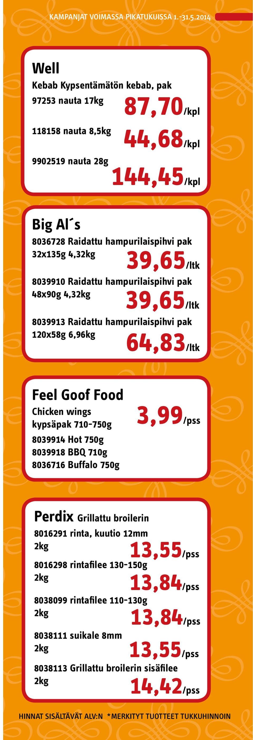 32x135g 4,3 39,65/ltk 8039910 Raidattu hampurilaispihvi pak 48x90g 4,3 39,65/ltk 8039913 Raidattu hampurilaispihvi pak 120x58g 6,96kg 64,83/ltk Feel Goof Food Chicken