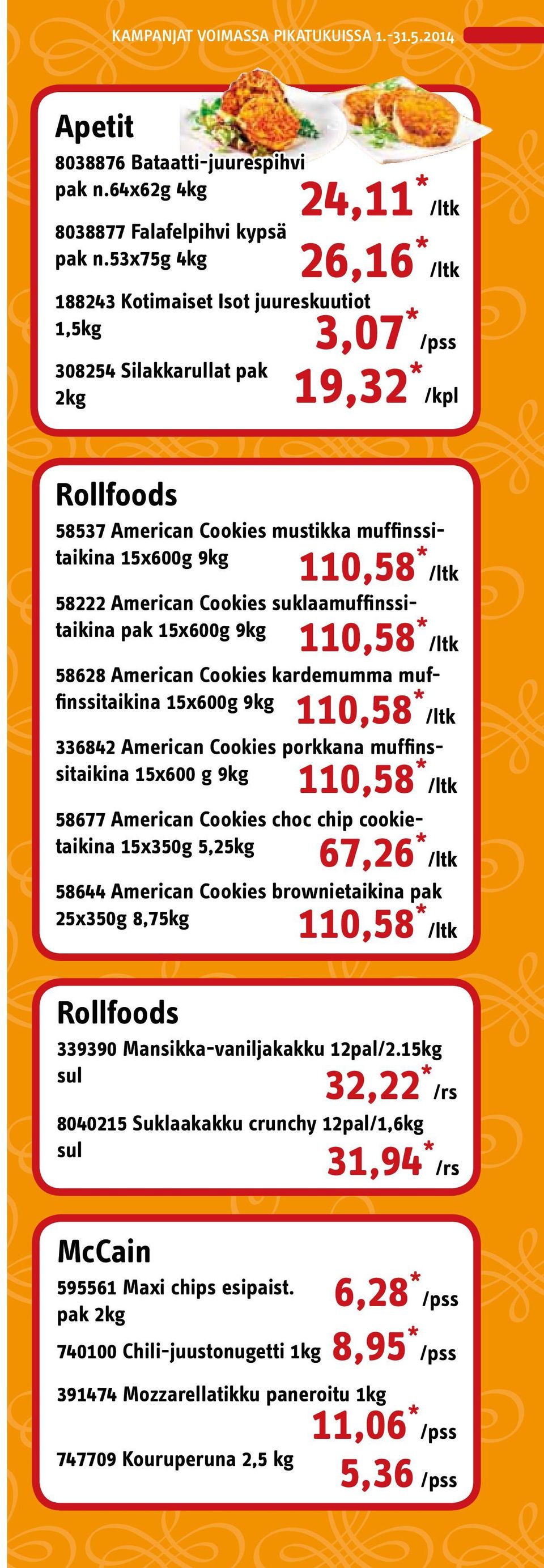 110,58 * /ltk 58222 American Cookies suklaamuffinssitaikina pak 15x600g 9kg 110,58 * /ltk 58628 American Cookies kardemumma muffinssitaikina 15x600g 9kg 110,58 * /ltk 110,58 * /ltk 336842 American