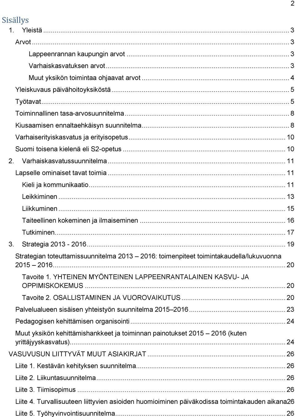 Varhaiskasvatussuunnitelma... 11 Lapselle ominaiset tavat toimia... 11 Kieli ja kommunikaatio... 11 Leikkiminen... 13 Liikkuminen... 15 Taiteellinen kokeminen ja ilmaiseminen... 16 Tutkiminen... 17 3.