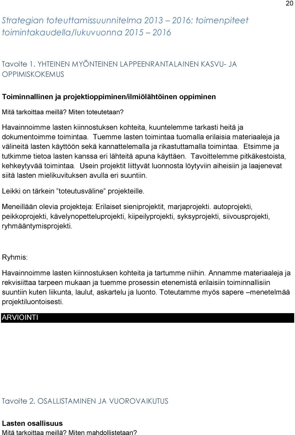 Havainnoimme lasten kiinnostuksen kohteita, kuuntelemme tarkasti heitä ja dokumentoimme toimintaa.