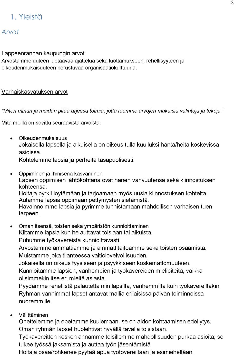 Mitä meillä on sovittu seuraavista arvoista: Oikeudenmukaisuus Jokaisella lapsella ja aikuisella on oikeus tulla kuulluksi häntä/heitä koskevissa asioissa.