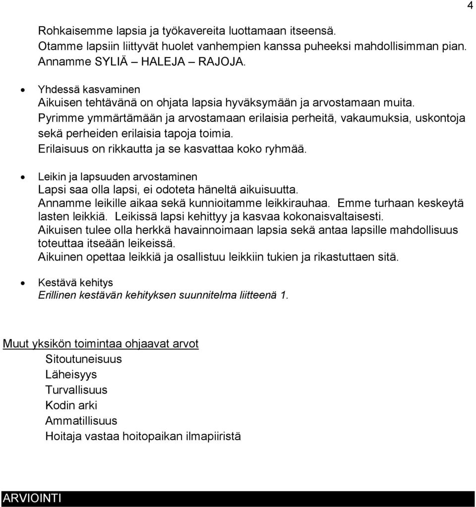 Pyrimme ymmärtämään ja arvostamaan erilaisia perheitä, vakaumuksia, uskontoja sekä perheiden erilaisia tapoja toimia. Erilaisuus on rikkautta ja se kasvattaa koko ryhmää.