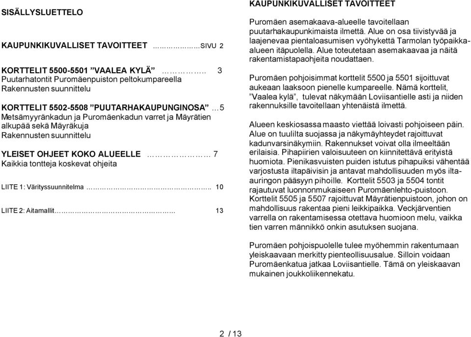 Rakennusten suunnittelu YLEISET OHJEET KOKO ALUEELLE 7 Kaikkia tontteja koskevat ohjeita LIITE 1: Värityssuunnitelma.