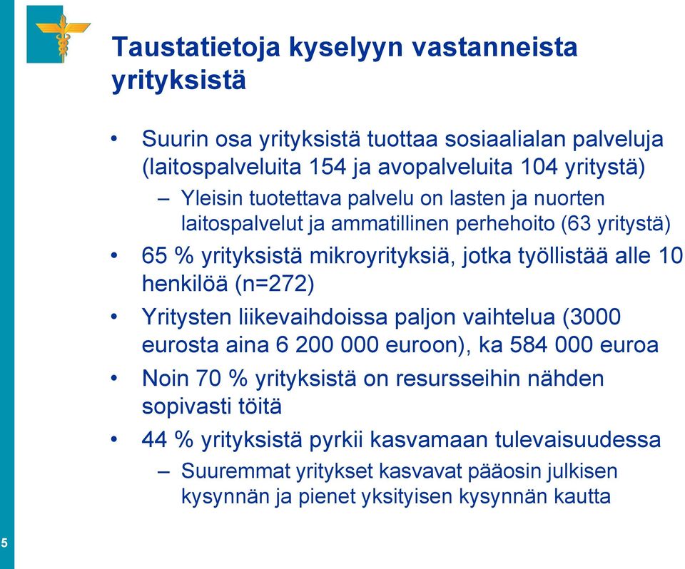 10 henkilöä (n=272) Yritysten liikevaihdoissa paljon vaihtelua (3000 eurosta aina 6 200 000 euroon), ka 584 000 euroa Noin 70 % yrityksistä on resursseihin