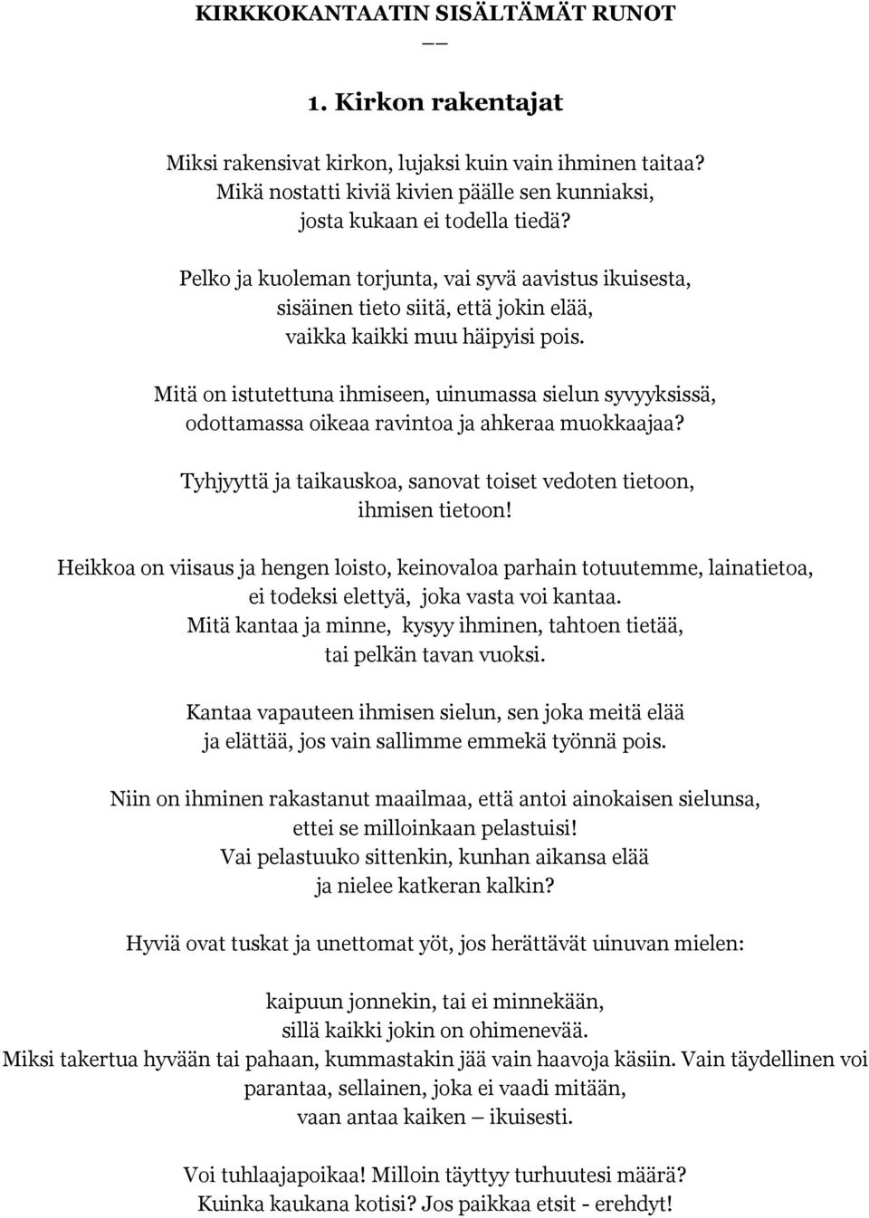 Mitä on istutettuna ihmiseen, uinumassa sielun syvyyksissä, odottamassa oikeaa ravintoa ja ahkeraa muokkaajaa? Tyhjyyttä ja taikauskoa, sanovat toiset vedoten tietoon, ihmisen tietoon!