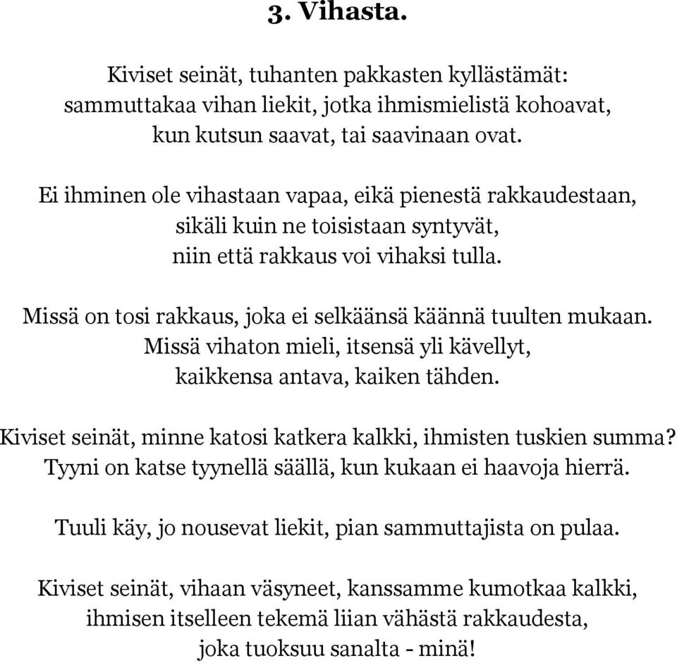 Missä on tosi rakkaus, joka ei selkäänsä käännä tuulten mukaan. Missä vihaton mieli, itsensä yli kävellyt, kaikkensa antava, kaiken tähden.