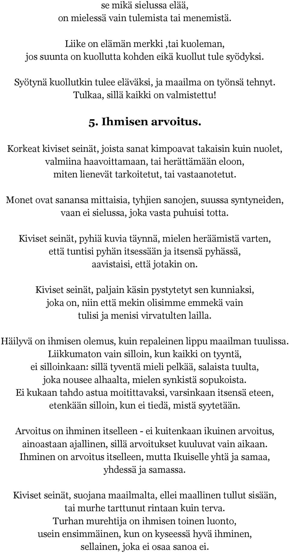 Korkeat kiviset seinät, joista sanat kimpoavat takaisin kuin nuolet, valmiina haavoittamaan, tai herättämään eloon, miten lienevät tarkoitetut, tai vastaanotetut.