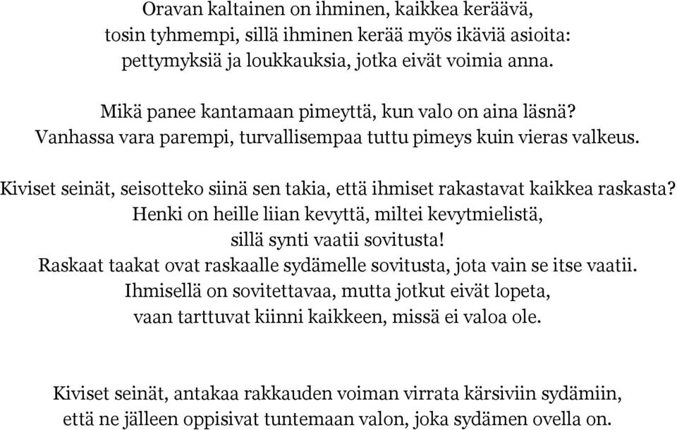 Kiviset seinät, seisotteko siinä sen takia, että ihmiset rakastavat kaikkea raskasta? Henki on heille liian kevyttä, miltei kevytmielistä, sillä synti vaatii sovitusta!