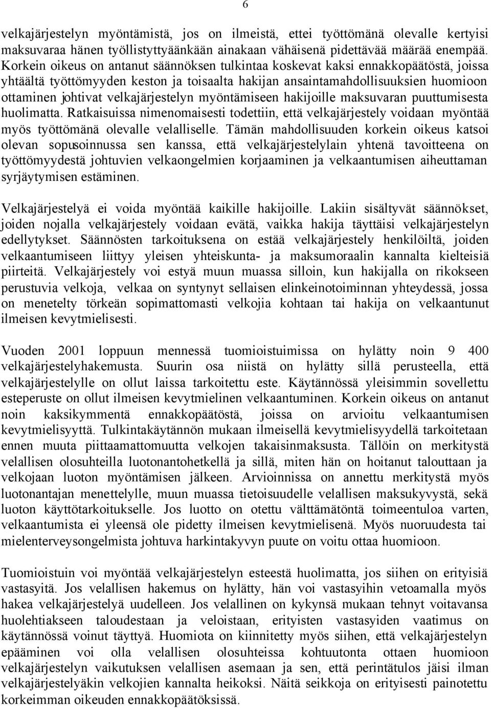 velkajärjestelyn myöntämiseen hakijoille maksuvaran puuttumisesta huolimatta. Ratkaisuissa nimenomaisesti todettiin, että velkajärjestely voidaan myöntää myös työttömänä olevalle velalliselle.