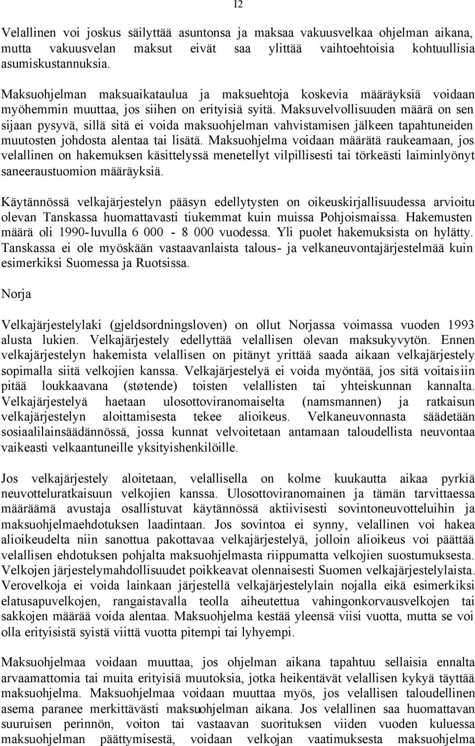 Maksuvelvollisuuden määrä on sen sijaan pysyvä, sillä sitä ei voida maksuohjelman vahvistamisen jälkeen tapahtuneiden muutosten johdosta alentaa tai lisätä.