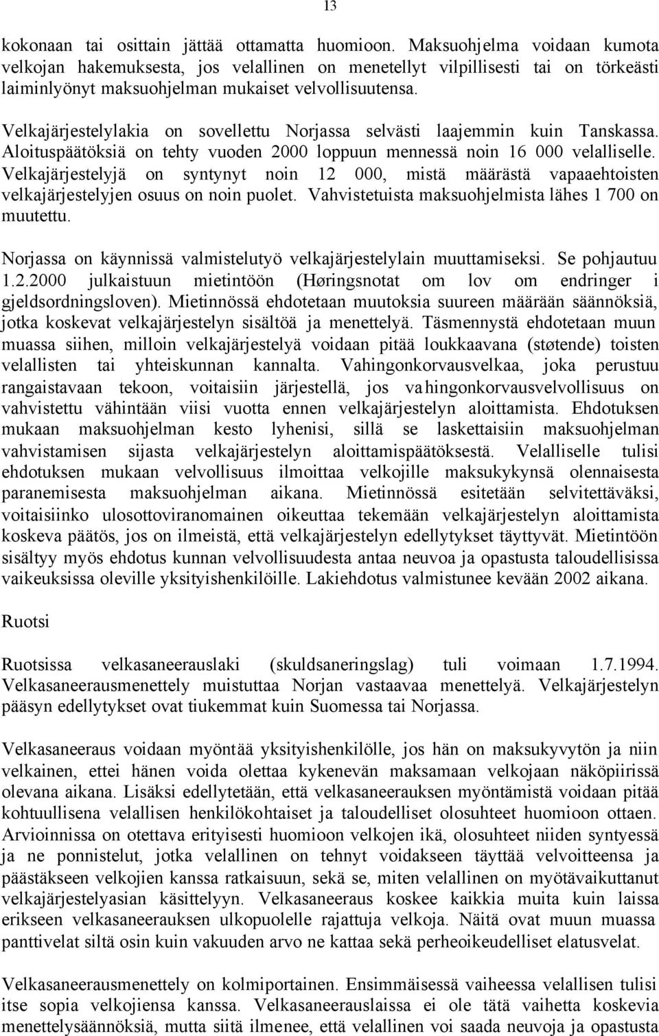 Velkajärjestelylakia on sovellettu Norjassa selvästi laajemmin kuin Tanskassa. Aloituspäätöksiä on tehty vuoden 2000 loppuun mennessä noin 16 000 velalliselle.