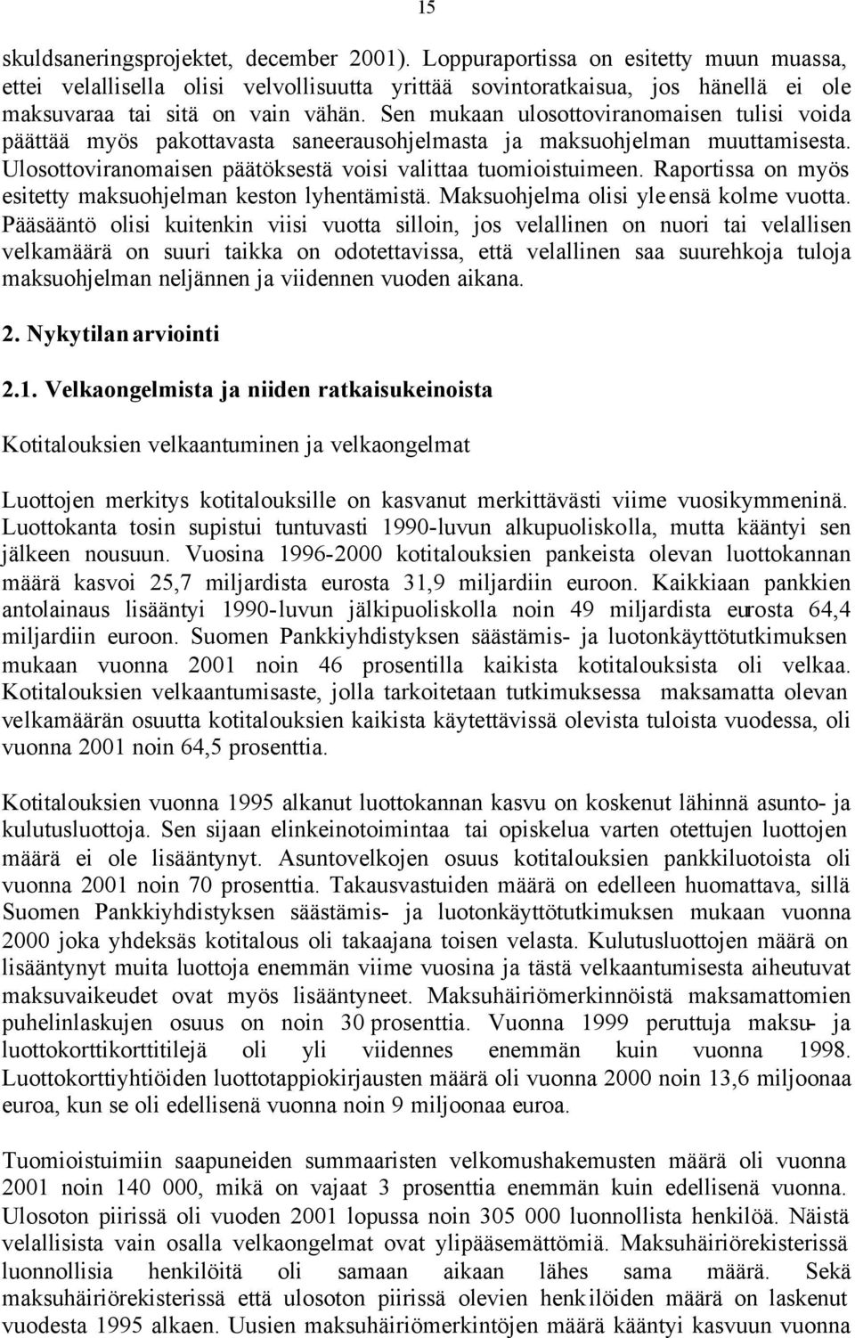 Sen mukaan ulosottoviranomaisen tulisi voida päättää myös pakottavasta saneerausohjelmasta ja maksuohjelman muuttamisesta. Ulosottoviranomaisen päätöksestä voisi valittaa tuomioistuimeen.