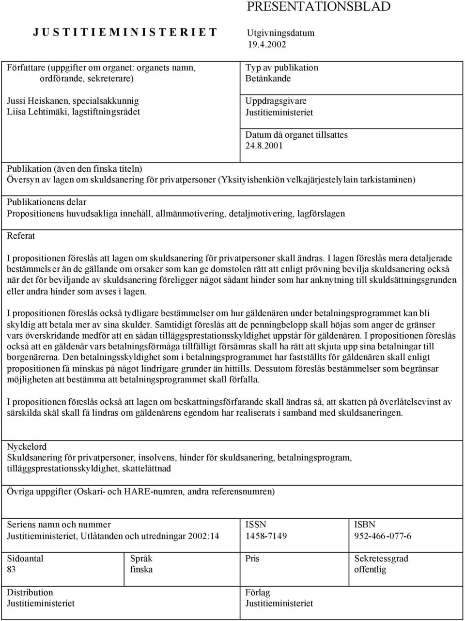 2001 Publikation (även den finska titeln) Översyn av lagen om skuldsanering för privatpersoner (Yksityishenkiön velkajärjestelylain tarkistaminen) Publikationens delar Propositionens huvudsakliga