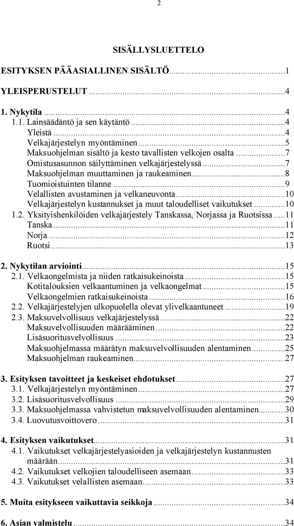 ..9 Velallisten avustaminen ja velkaneuvonta...10 Velkajärjestelyn kustannukset ja muut taloudelliset vaikutukset...10 1.2. Yksityishenkilöiden velkajärjestely Tanskassa, Norjassa ja Ruotsissa.