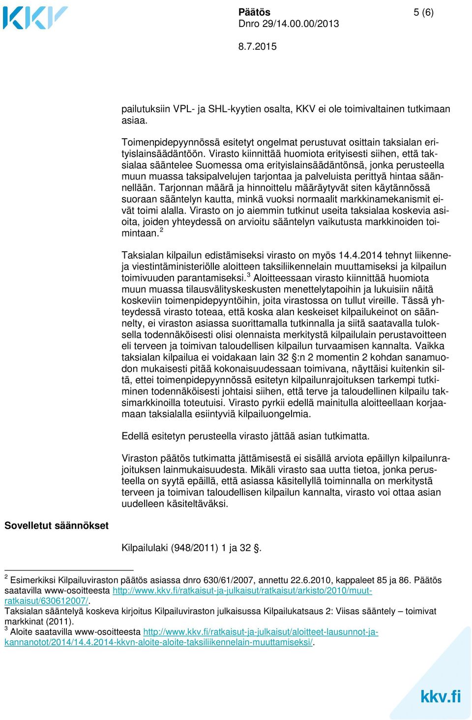 säännellään. Tarjonnan määrä ja hinnoittelu määräytyvät siten käytännössä suoraan sääntelyn kautta, minkä vuoksi normaalit markkinamekanismit eivät toimi alalla.