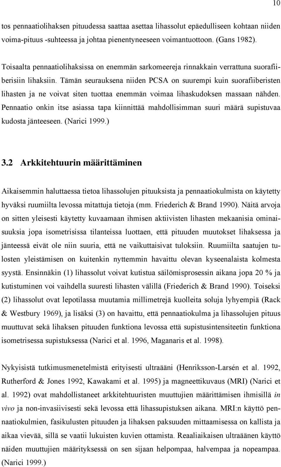 Tämän seurauksena niiden PCSA on suurempi kuin suorafiiberisten lihasten ja ne voivat siten tuottaa enemmän voimaa lihaskudoksen massaan nähden.