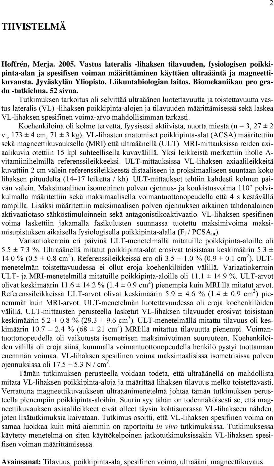 Tutkimuksen tarkoitus oli selvittää ultraäänen luotettavuutta ja toistettavuutta vastus lateralis (VL) -lihaksen poikkipinta-alojen ja tilavuuden määrittämisessä sekä laskea VL-lihaksen spesifinen