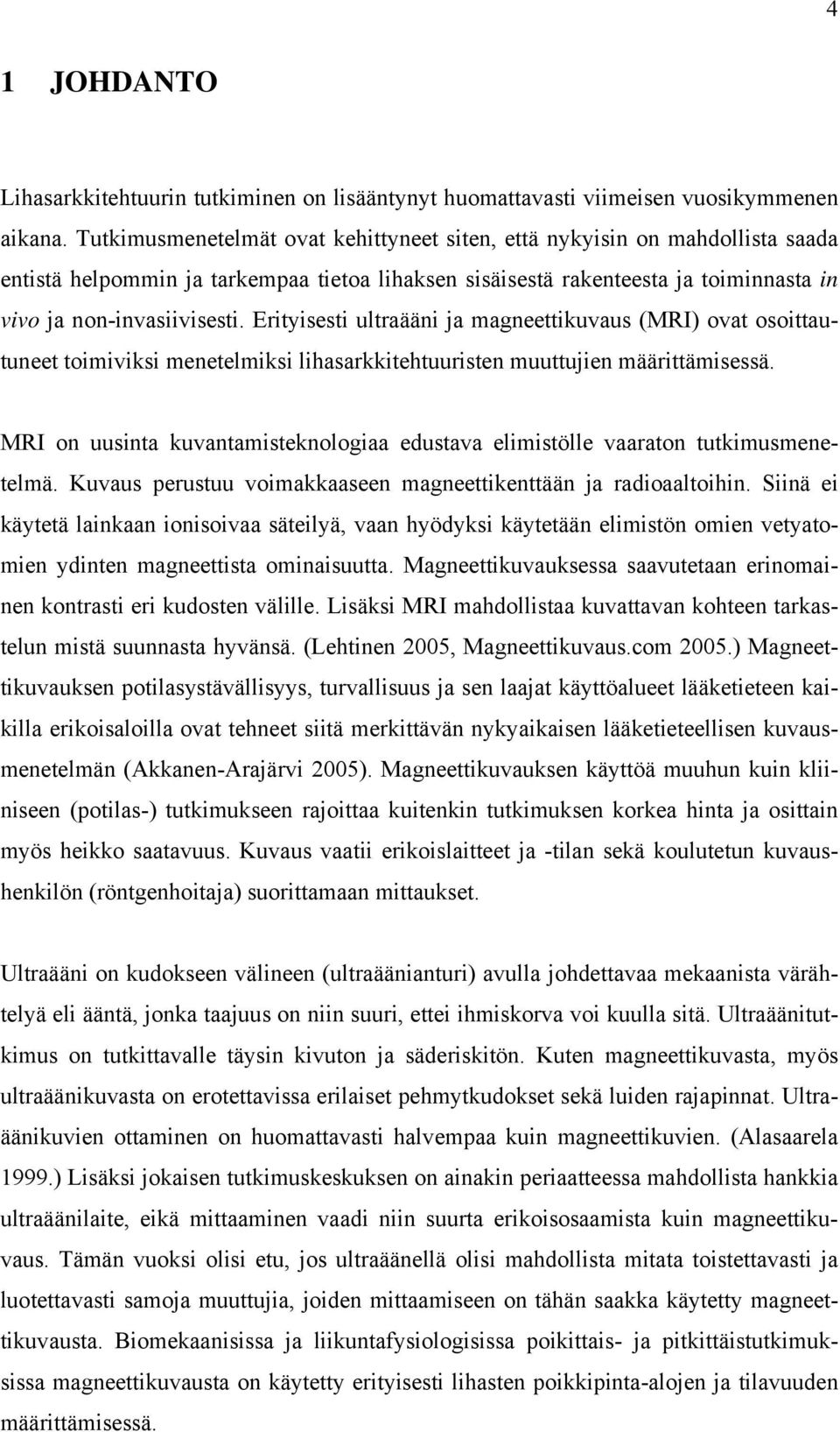 Erityisesti ultraääni ja magneettikuvaus (MRI) ovat osoittautuneet toimiviksi menetelmiksi lihasarkkitehtuuristen muuttujien määrittämisessä.