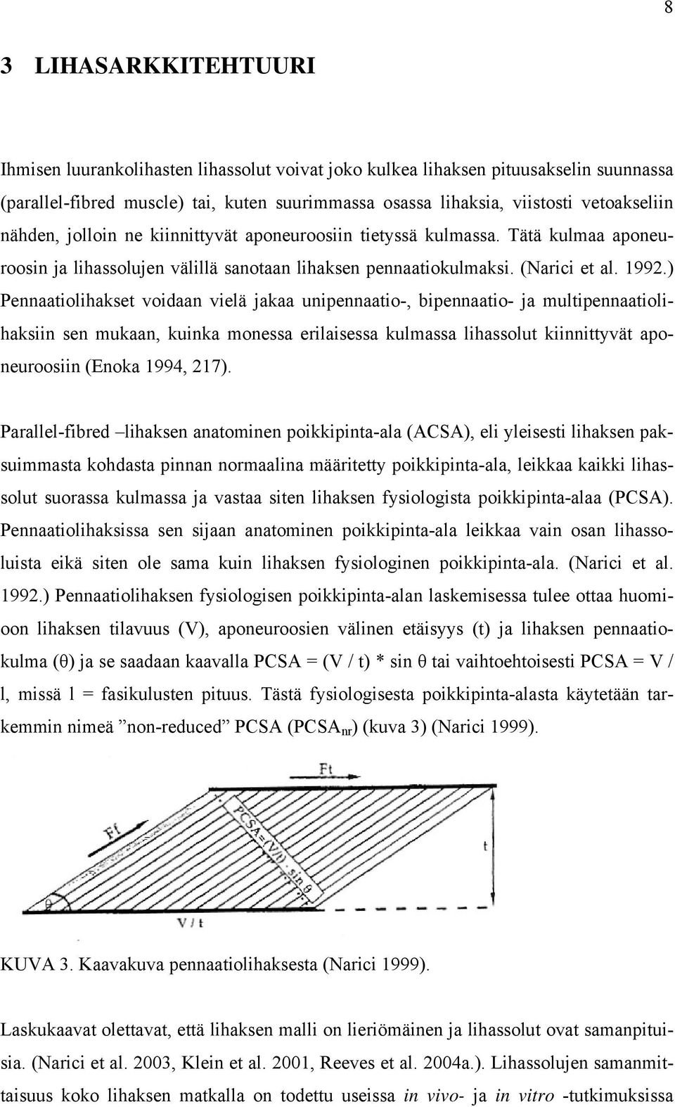 ) Pennaatiolihakset voidaan vielä jakaa unipennaatio-, bipennaatio- ja multipennaatiolihaksiin sen mukaan, kuinka monessa erilaisessa kulmassa lihassolut kiinnittyvät aponeuroosiin (Enoka 1994, 217).