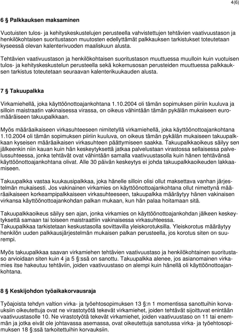 Tehtävien vaativuustason ja henkilökohtaisen suoritustason muuttuessa muulloin kuin vuotuisen tulos- ja kehityskeskustelun perusteella sekä kokemusosan perusteiden muuttuessa palkkauksen tarkistus