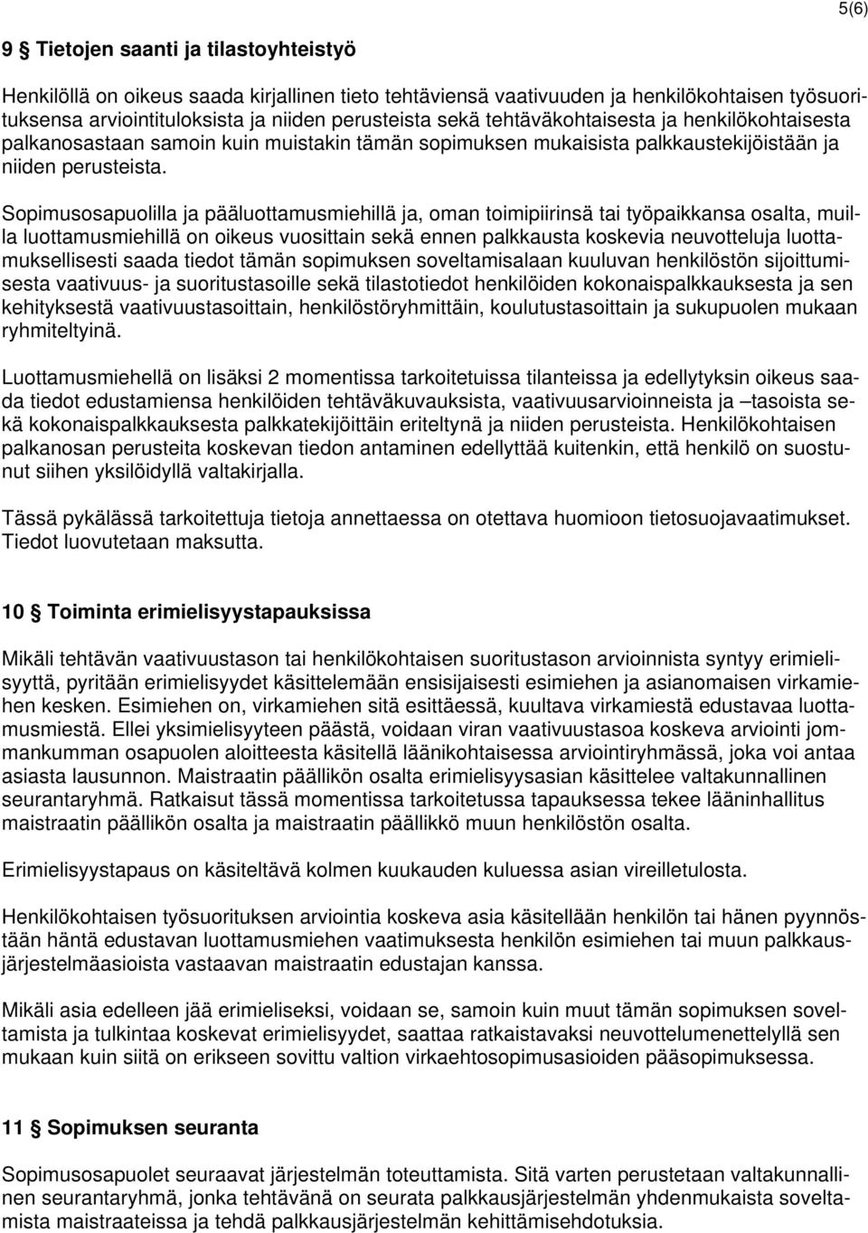 Sopimusosapuolilla ja pääluottamusmiehillä ja, oman toimipiirinsä tai työpaikkansa osalta, muilla luottamusmiehillä on oikeus vuosittain sekä ennen palkkausta koskevia neuvotteluja