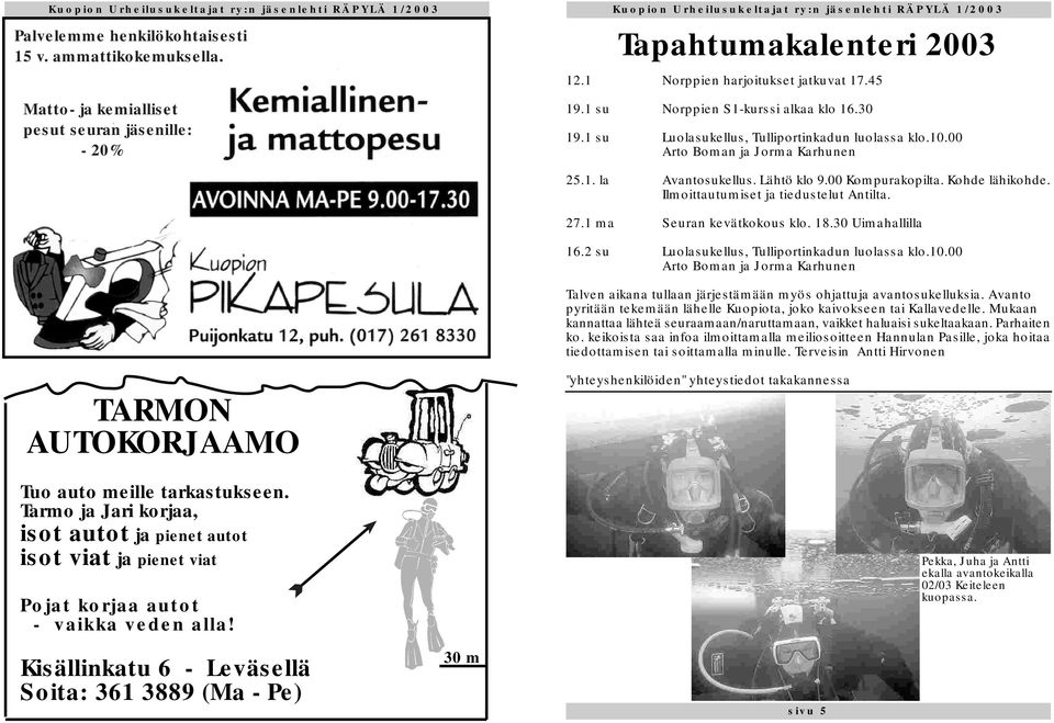 Lähtö klo 9.00 Kompurakopilta. Kohde lähikohde. Ilmoittautumiset ja tiedustelut Antilta. 27.1 ma Seuran kevätkokous klo. 18.30 Uimahallilla 16.2 su Luolasukellus, Tulliportinkadun luolassa klo.10.