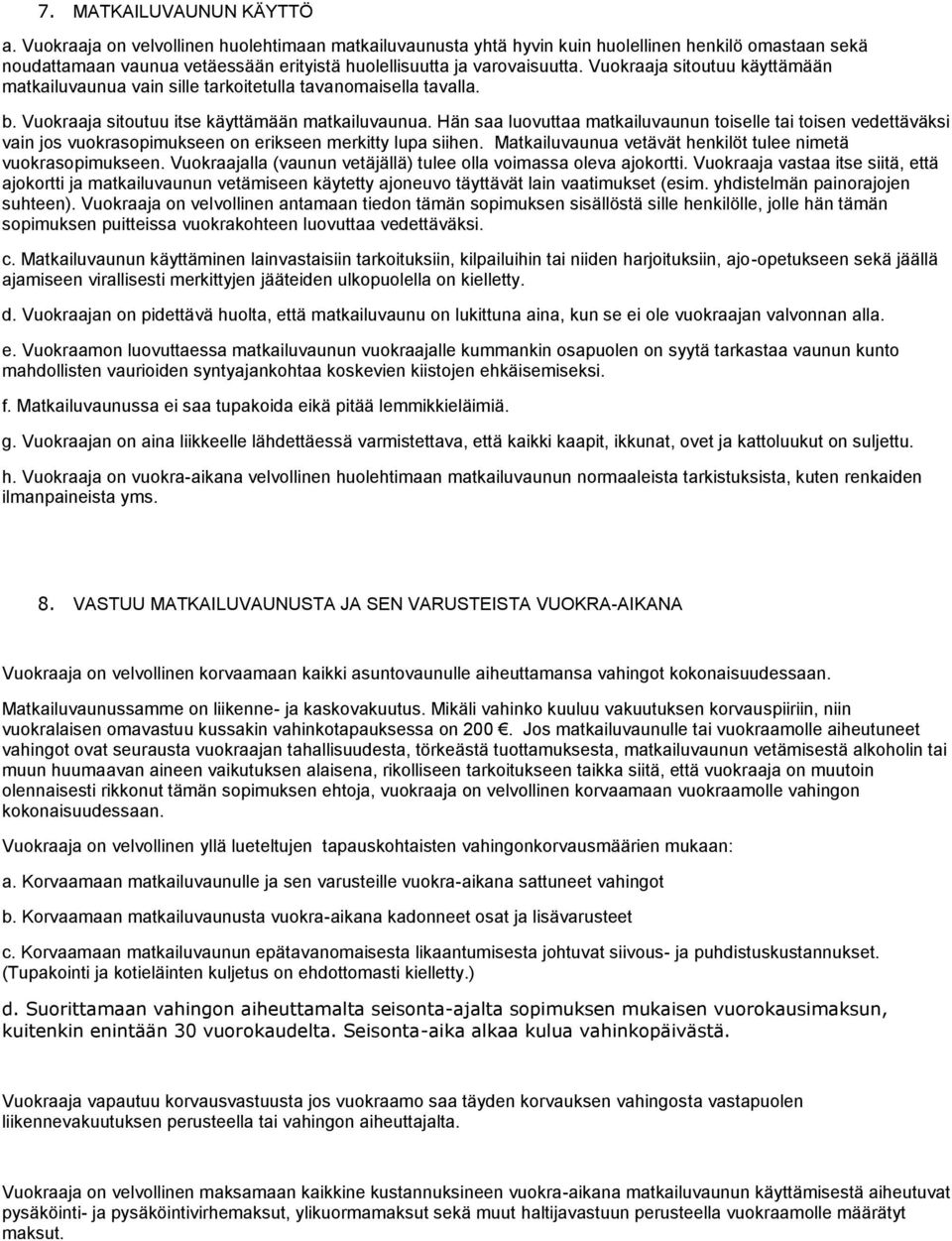 Vuokraaja sitoutuu käyttämään matkailuvaunua vain sille tarkoitetulla tavanomaisella tavalla. b. Vuokraaja sitoutuu itse käyttämään matkailuvaunua.