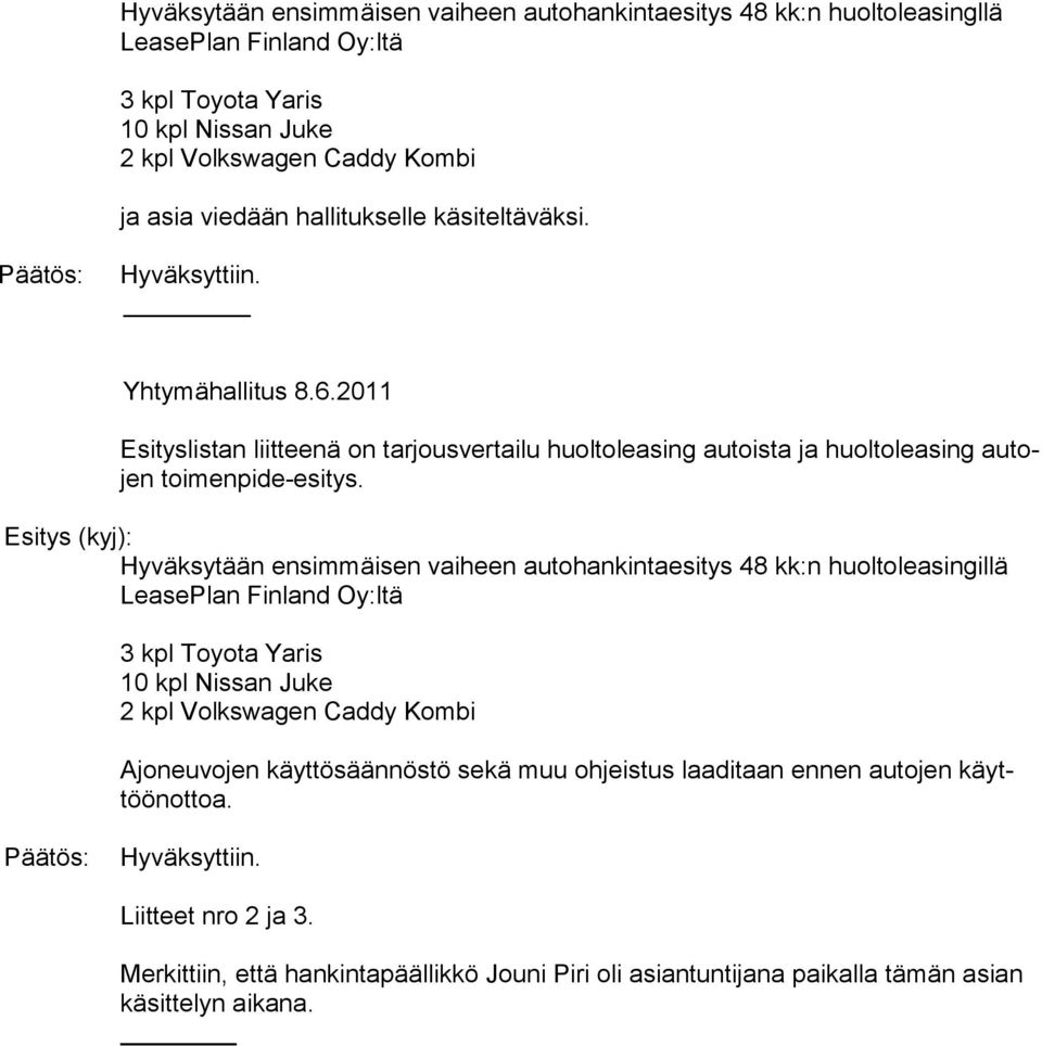 Hyväksytään ensimmäisen vaiheen autohankintaesitys 48 kk:n huoltoleasingillä LeasePlan Finland Oy:ltä 3 kpl Toyota Yaris 10 kpl Nissan Juke 2 kpl Volkswagen Caddy Kombi Ajoneuvojen